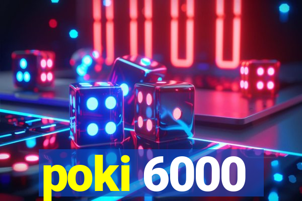 poki 6000